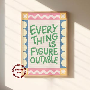 May include: A cross-stitch pattern in a wooden frame featuring the green text "EVERY THING IS FIGURE OUTABLE" on a white background. The border consists of pink wavy lines, yellow corner squares, and blue scalloped edges. Text reads A5 81 X 115.