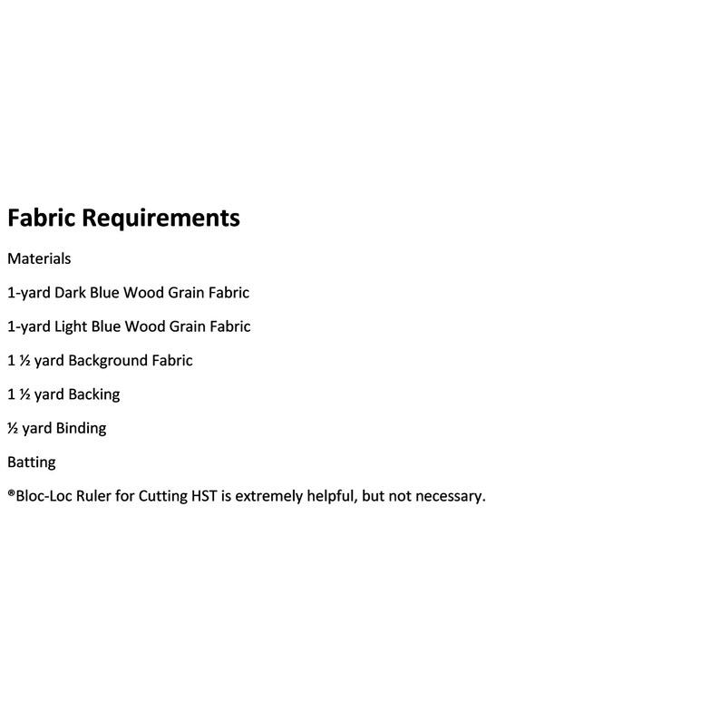 May include: A list of fabric requirements for a quilting project. The list includes 1 yard of dark blue wood grain fabric, 1 yard of light blue wood grain fabric, 1 1/2 yards of background fabric, 1 1/2 yards of backing, 1/2 yard of binding, batting, and a Bloc-Loc ruler for cutting HST.