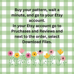 May include: A green and white checkered background with a text overlay that reads: "Buy your pattern, wait a minute, and go to your Etsy account. In your Etsy account go to Purchases and Reviews and next to the order, select Download Files."