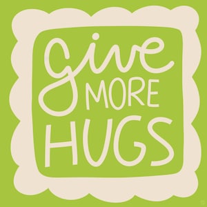 Puede incluir: Un gráfico cuadrado verde lima con las palabras "give more hugs" en escritura blanca. El texto está dentro de un marco blanco con bordes festoneados, sobre un fondo verde lima. La imagen tiene un ambiente alegre y positivo.