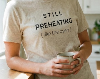 Still Preheating Tee-Funny Baking Shirt- Sarcastic Kitchen Quote Shirt-Introvert Humor Tee