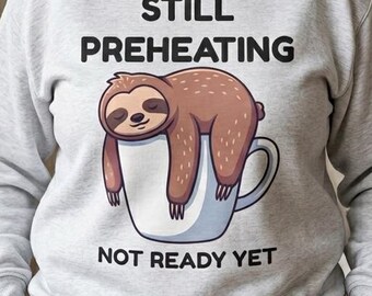 Still Preheating Sleepy Sloth sweatshirt | Not Ready Yet crewneck