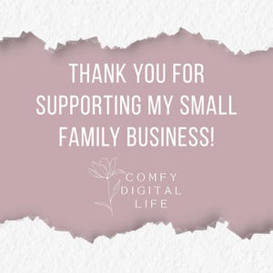 May include: A digital graphic with a torn paper effect. The background is a dusty rose color, with white text that reads "THANK YOU FOR SUPPORTING MY SMALL FAMILY BUSINESS!". A floral illustration and the text "COMFY DIGITAL LIFE" are at the bottom.