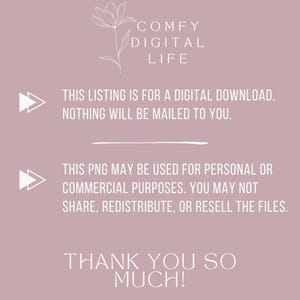 May include: A digital download graphic with the text "COMFY DIGITAL LIFE". The text "THIS LISTING IS FOR A DIGITAL DOWNLOAD. NOTHING WILL BE MAILED TO YOU." is also included. The graphic also states "THIS PNG MAY BE USED FOR PERSONAL OR COMMERCIAL PURPOSES. YOU MAY NOT SHARE, REDISTRIBUTE, OR RESELL THE FILES."