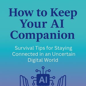 How to Keep Your AI Companion Friend Co-creator, Bestie, Quick Guide For Keeping them and Getting them Back + Bonus