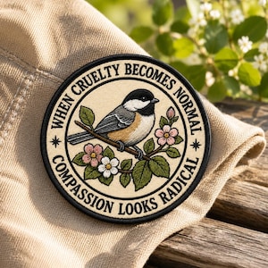 When Cruelty Becomes Normal Compassion Looks Radical Embroidered Patch, FFloral Bird Resist Activist Human Rights Patch