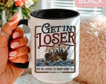 Funny Boston Tea Party Mug, Get In Loser Drop Some Tea Mug, Historical Gift for History Lover LT0056