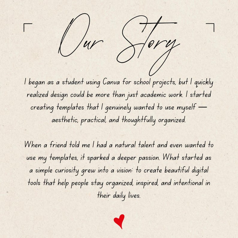 May include: Cream-colored background with the handwritten text "Our Story" in black script. The text describes the origin of a design business, from school projects to creating templates for organization and inspiration, with a red heart at the bottom.