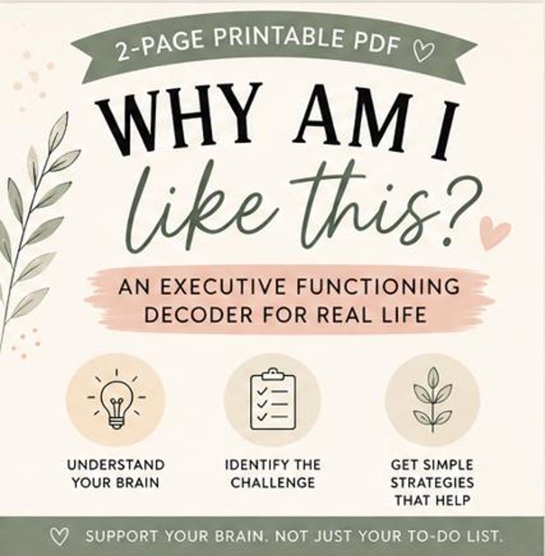 May include: A 2-page printable PDF titled WHY AM I LIKE THIS? AN EXECUTIVE FUNCTIONING DECODER FOR REAL LIFE. The document features a light background with green and peach accents, icons of a lightbulb, a checklist, and a plant, plus text.