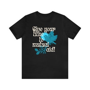 Op de afbeelding: Zwart T-shirt met de tekst "Give your tithe to mutual aid!" in een vintage lettertype. Een blauwgroene vogelafbeelding is afgebeeld boven een blauwgroene tak met bladeren. Het shirt is gemaakt van een zacht materiaal.
