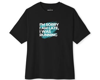 I'm Sorry I Am Late I Was Running Tee | Black Oversized Tee, Run Design
