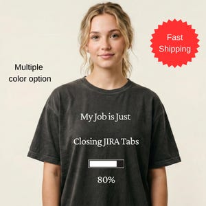 Comfort Colors 1717 | My Job Is Just Closing JIRA Tabs Shirt - Funny Software Engineer Gift - Tech Humor Tee - Programmer Sarcastic