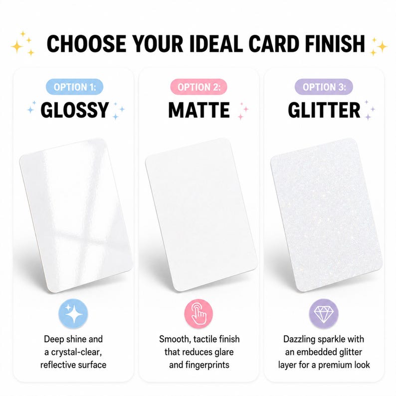 May include: Image showcasing three card finish options: Glossy, Matte, and Glitter. The Glossy card has a reflective surface, the Matte card has a smooth, tactile finish, and the Glitter card has a dazzling sparkle with an embedded glitter layer. Text reads "CHOOSE YOUR IDEAL CARD FINISH."