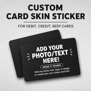 May include: Two black card skin stickers. The top sticker has the text "ADD YOUR PHOTO/TEXT HERE!" in white. The bottom sticker has the text "CUSTOM CARD SKIN STICKER" in black. The text "FOR DEBIT, CREDIT, BEEP CARDS" is also visible.