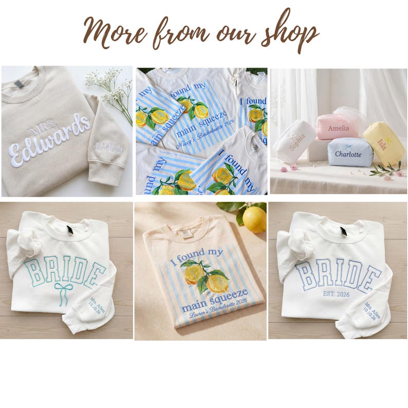 May include: A collage of various items, including sweatshirts and cosmetic bags. The sweatshirts feature embroidered text such as "MRS Edwards" and "BRIDE". Some shirts have a lemon graphic and the text "I found my main squeeze". The cosmetic bags are personalized.