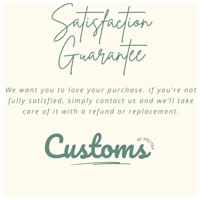 May include: Cream-colored background with the words "Satisfaction Guarantee" in a teal script font. Below, the text reads, "We want you to love your purchase. If you're not fully satisfied, simply contact us and we'll take care of it with a refund or replacement."
