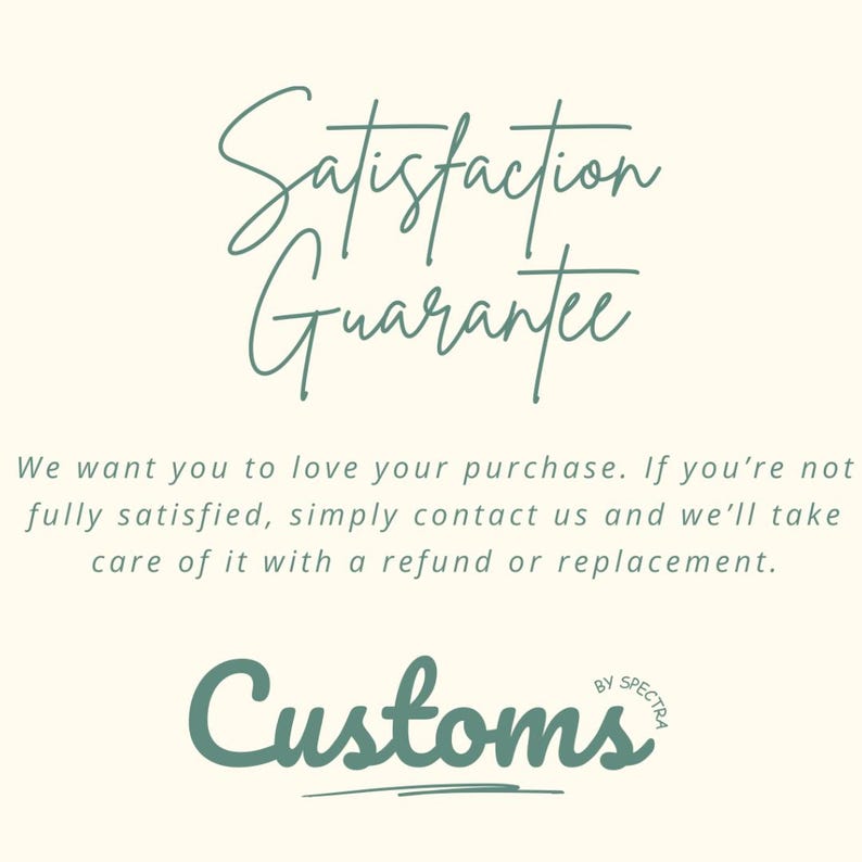 May include: Cream-colored graphic with the words "Satisfaction Guarantee" in a flowing script. Below, the text states a refund or replacement is offered if the customer is not fully satisfied. The word "Customs" is at the bottom.