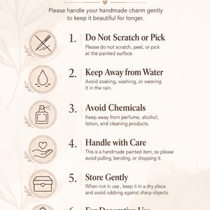 May include: A beige informational card titled CARE INSTRUCTIONS with six numbered points. It features icons for scratching, water, chemicals, handling, storage, and decorative use, providing guidance on maintaining a handmade charm accessory.