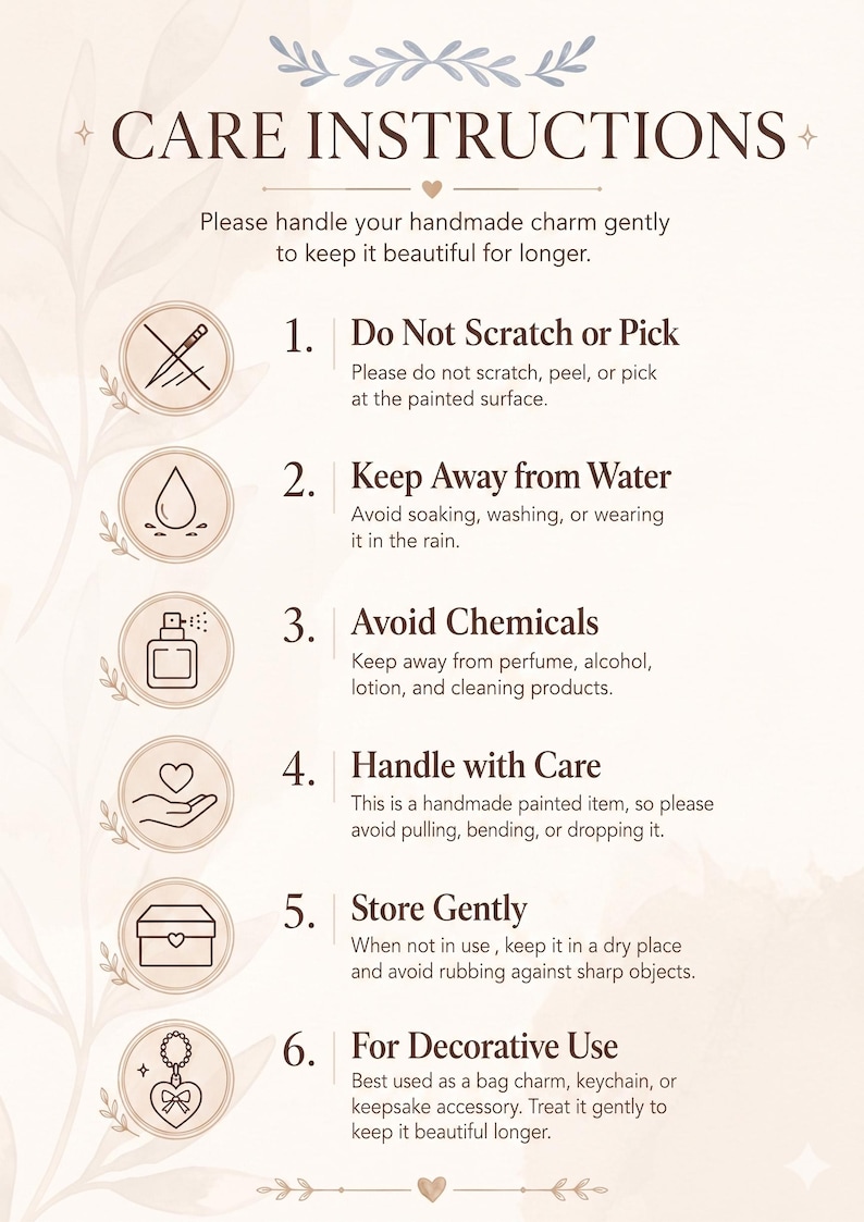 May include: A beige informational card titled CARE INSTRUCTIONS with six numbered points. It features icons for scratching, water, chemicals, handling, storage, and decorative use, providing guidance on maintaining a handmade charm accessory.