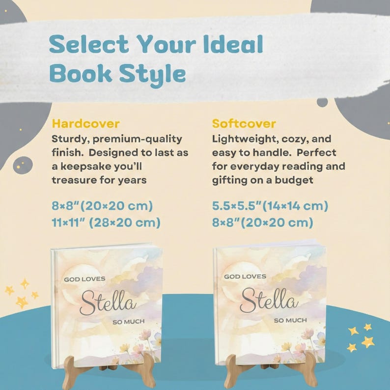 May include: Image displaying two book styles: hardcover and softcover. Hardcover books are 20x20 cm and 28x28 cm. Softcover books are 14x14 cm and 20x20 cm. Each book features the text "GOD LOVES Stella SO MUCH". The image includes text "Select Your Ideal Book Style".