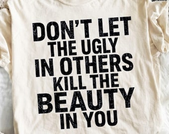 Don't Let The Ugly In Others Kill The Beauty In You PNG, Inspirational Quote Sublimation, Positive Mindset Typography, Self Love Design