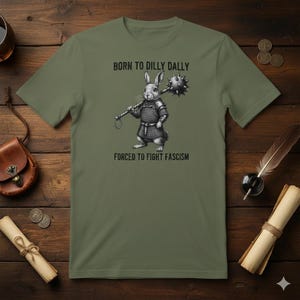 Born to Dilly Dally, Forced To Fight Fascism Tshirt