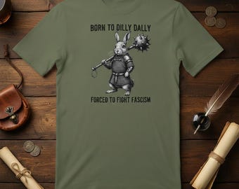 Born to Dilly Dally, Forced To Fight Fascism Tshirt