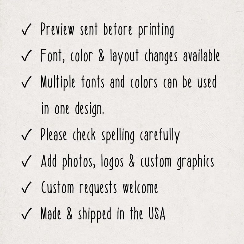 Może przedstawiać: Lista czarnego tekstu na jasnym tle z siedmioma znacznikami wyboru. Tekst brzmi: Preview sent before printing, Font, color & layout changes available, Multiple fonts and colors can be used in one design, Please check spelling carefully, Add photos, logos & custom graphics, Custom requests welcome, Made & shipped in the USA.