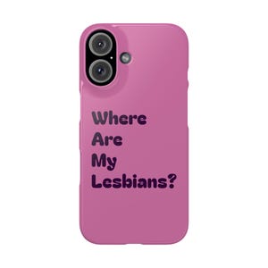 May include: A pink phone case with a dual-lens camera cutout at the top. The case features the text "Where Are My Lesbians?" in dark purple, centered on the back. The case is designed to fit a smartphone.