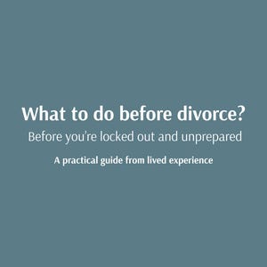 May include: A teal background with white text. The text reads "What to do before divorce?" followed by "Before you're locked out and unprepared" and "A practical guide from lived experience."