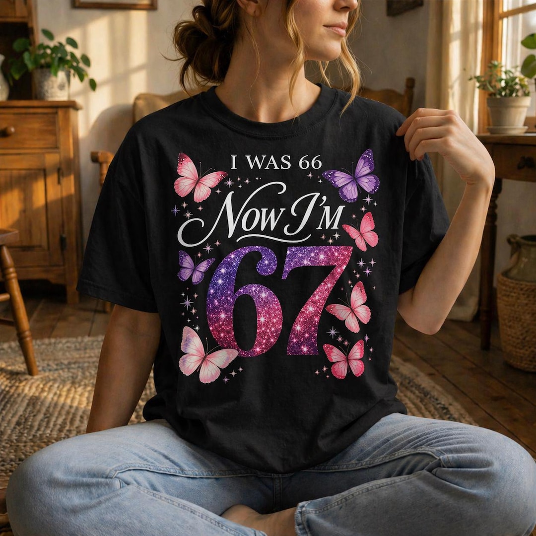 Funny 67th Birthday Shirt I Was 66 Now I'm 67, Cute Butterfly Birthday ...