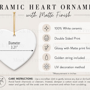 May include: A white heart-shaped ceramic ornament with a golden string. The ornament features a diameter of 3.21 inches. Text on the image includes CERAMIC HEART ORNAMENT with Matte Finish, 100% White ceramic, Double Sided Print, Glossy with Matte print finish, Golden string included, UV decoration method, and CARE INSTRUCTIONS.