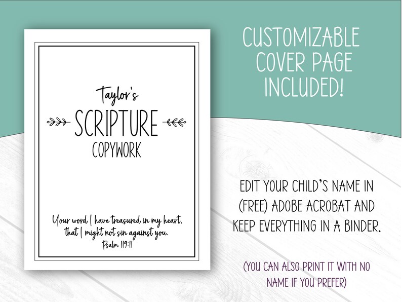 May include: A white cover page with black text that reads "Taylor's Scripture Copywork." The text "Your word I have treasured in my heart, that I might not sin against you. Psalm 119:11" is also included. The cover page is customizable.