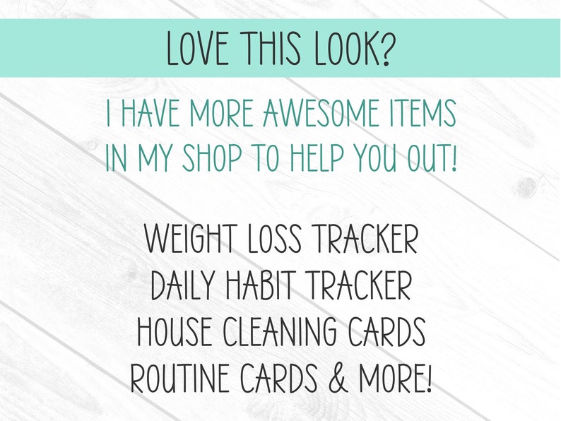 Pode incluir: Texto sobre um fundo de madeira branco que diz "LOVE THIS LOOK? I HAVE MORE AWESOME ITEMS IN MY SHOP TO HELP YOU OUT! WEIGHT LOSS TRACKER DAILY HABIT TRACKER HOUSE CLEANING CARDS ROUTINE CARDS & MORE!"