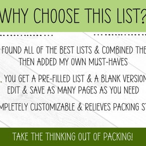 May include: A graphic with a white background and green text that reads "WHY CHOOSE THIS LIST?" with three numbered points explaining the benefits of using a packing list. The text reads: "1. I FOUND ALL OF THE BEST LISTS & COMBINED THEM, THEN ADDED MY OWN MUST-HAVES", "2. YOU GET A PRE-FILLED LIST & A BLANK VERSION! EDIT & SAVE AS MANY PAGES AS YOU NEED", and "3. COMPLETELY CUSTOMIZABLE & RELIEVES PACKING STRESS". The graphic also includes the text "TAKE THE THINKING OUT OF PACKING!" at the bottom.