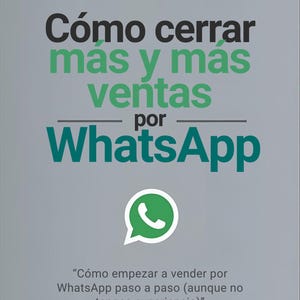 Op de afbeelding: Afbeelding met Spaanse tekst, waaronder "Cómo cerrar más y más ventas por WhatsApp." Het WhatsApp-logo is aanwezig. De tekst hieronder luidt: "Cómo empezar a vender por WhatsApp paso a paso (aunque no tengas experiencia)."