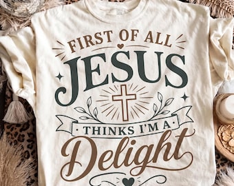 Christian SVG, First Of All Jesus Thinks I'm A Delight Png, Christian Shirt Png, Trendy Christian Digital, Sarcastic Faith Png, DTF Digital