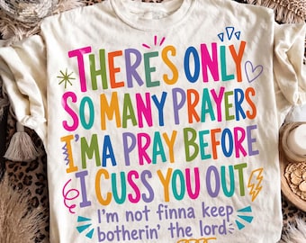 Funny Christian Png, Sassy Faith Png, There's Only So Many Prayers Png, I Cuss You Out Png, Botherin The Lord Png, DTF Digital Files