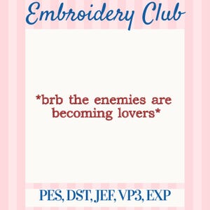 May include: A white background with the text "Embroidery Club" in blue script. Below, in red script, it reads "*brb the enemies are becoming lovers*". The bottom of the image lists embroidery file formats.