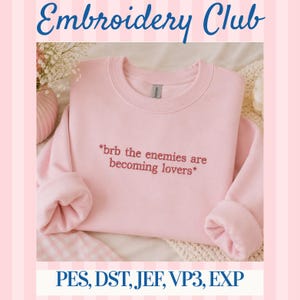 May include: A light pink sweatshirt with the text "*brb the enemies are becoming lovers*" embroidered in red. The words "Embroidery Club" are written in blue script at the top. The bottom of the image has the text "PES, DST, JEF, VP3, EXP".