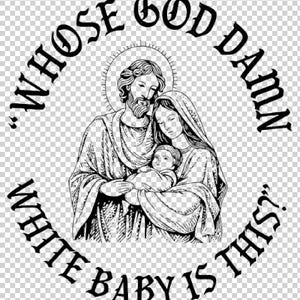 Puede incluir: Ilustración en blanco y negro de una familia con un bebé, rodeada por el texto "WHOSE GOD DAMN WHITE BABY IS THIS?" La imagen representa a un hombre, una mujer y un niño en estilo religioso.