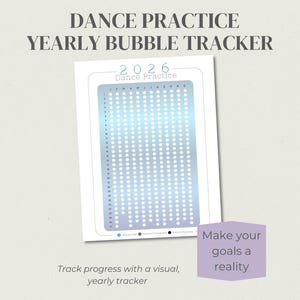 May include: A white yearly bubble tracker for dance practice, featuring a grid of circles for tracking progress. The text "DANCE PRACTICE YEARLY BUBBLE TRACKER" is at the top, with "2026" and "Dance Practice" visible. The text "Track progress with a visual, yearly tracker" is at the bottom.