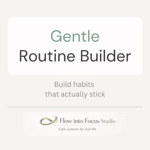 May include: A cream-coloured graphic with the words "Gentle Routine Builder" in black and green. The text "Build habits that actually stick" is below. The Flow into Focus Studio logo and tagline "Calm systems for real life" are at the bottom.