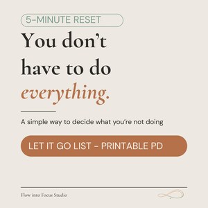 May include: A digital print with the text "5-MINUTE RESET" and "You don't have to do everything." Below is the text "A simple way to decide what you're not doing" and "LET IT GO LIST - PRINTABLE PD."