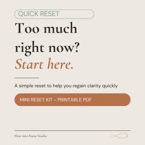 May include: A digital graphic with the text "QUICK RESET" at the top, followed by "Too much right now? Start here." and "MINI RESET KIT - PRINTABLE PDF". The background is a light beige colour.