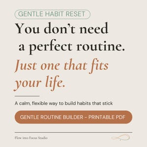 May include: A digital graphic with text that reads "Gentle Habit Reset." The text continues, "You don't need a perfect routine. Just one that fits your life." It also says "Gentle Routine Builder - Printable PDF."