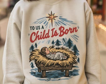 To Us A Child Is Born Crewneck | Retro Nativity Sweatshirt - Vintage Christian Christmas - Baby Jesus Top - Southern Faith Holiday Outfit