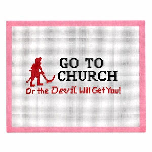 May include: A needlepoint canvas with a pink border and a white background. The text "GO TO CHURCH" is in black, and "Or the Devil Will Get You!" is in red. A red silhouette of a person with a pitchfork is on the left.