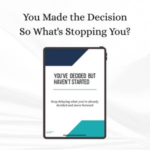 May include: A digital tablet with the text: "You Made the Decision, So What's Stopping You?" and "YOU'VE DECIDED BUT HAVEN'T STARTED." The tablet has a dark blue top and a teal bottom section. The text encourages action and moving forward.