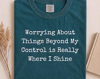 Worrying About Things Beyond My Control is Really Where I Shine T-Shirt, Funny Overthinker Gift, Anxiety Humor Graphic Tee